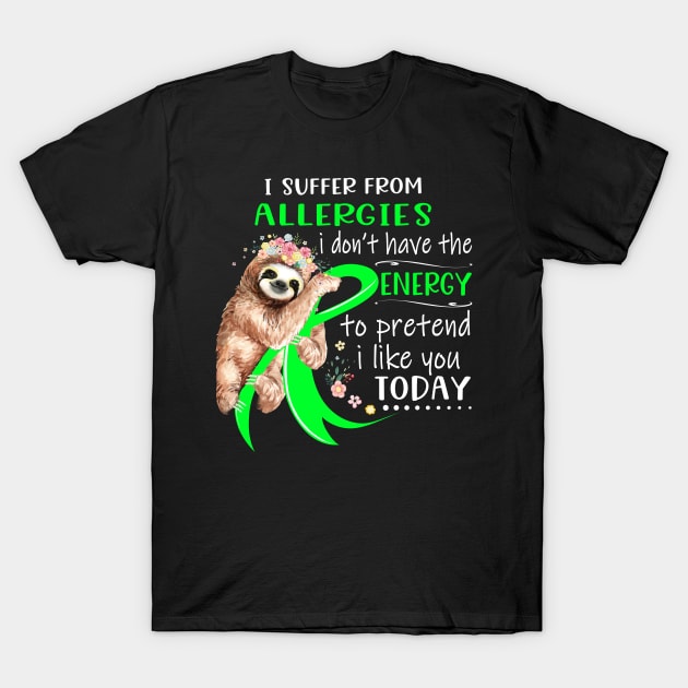 I Suffer From Allergies I Don't Have The Energy To Pretend I Like You Today T-Shirt by ThePassion99